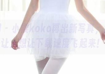 秀人网 – 小樱koko再出新写真，透明到让人想让下载速度飞起来！